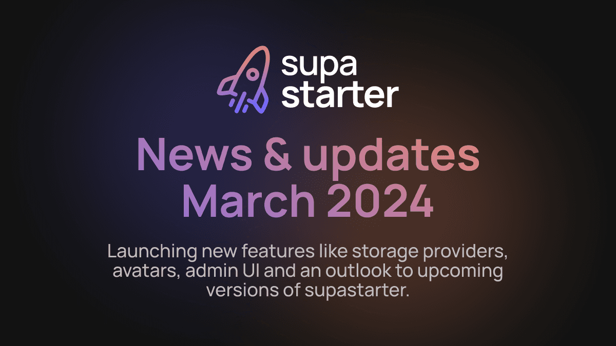 supastarter news & udpates - Storage, avatars, admin UI, new versions